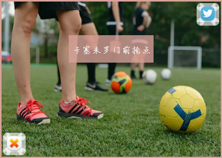 卡塞米罗门前抢点