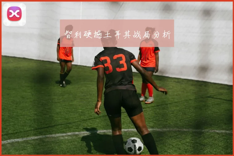 智利硬撼土耳其战局分析