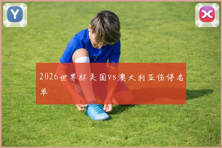2026世界杯美国vs澳大利亚伤停名单