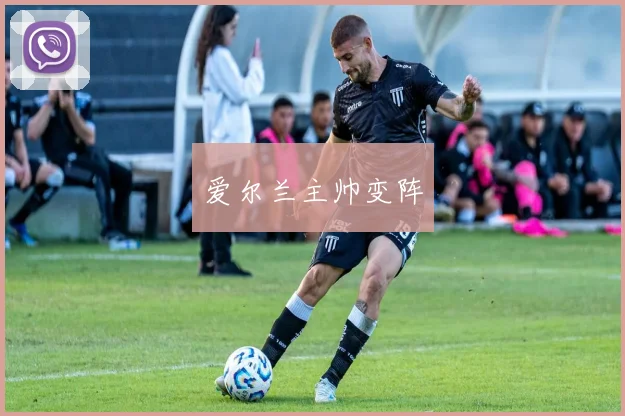 爱尔兰主帅变阵