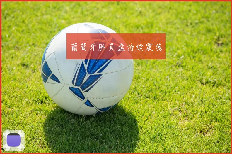 葡萄牙胜负盘持续震荡