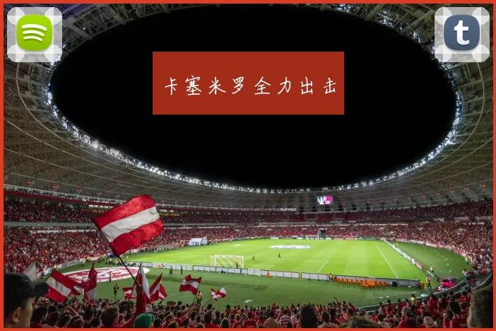 卡塞米罗全力出击