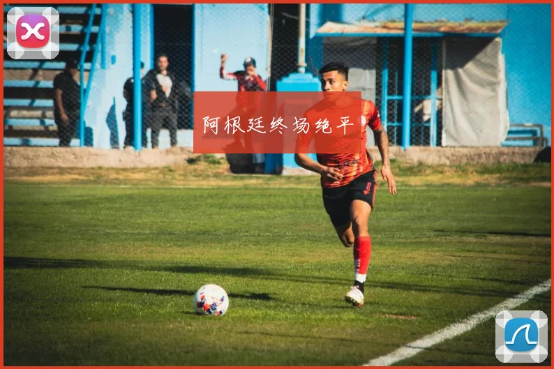 阿根廷终场绝平