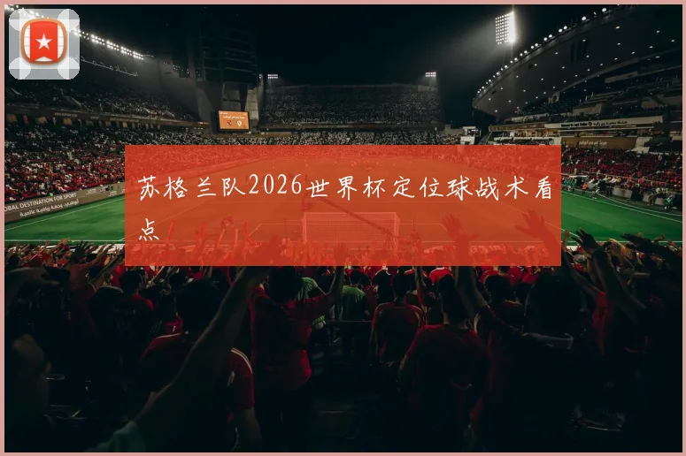 苏格兰队2026世界杯定位球战术看点