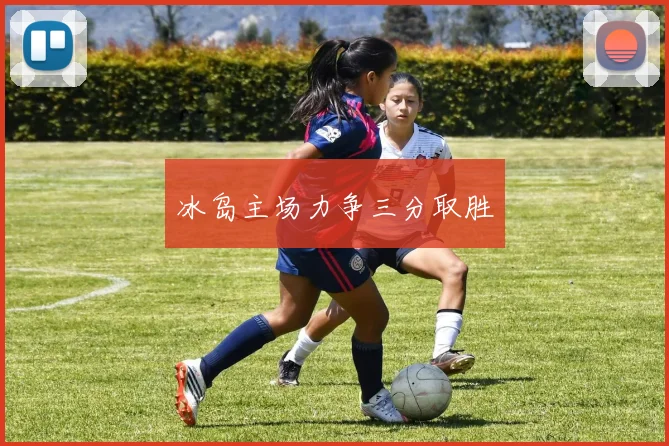冰岛主场力争三分取胜
