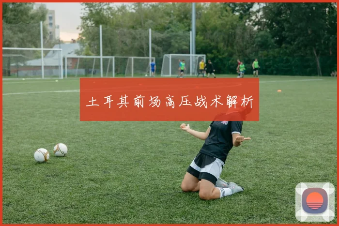 土耳其前场高压战术解析