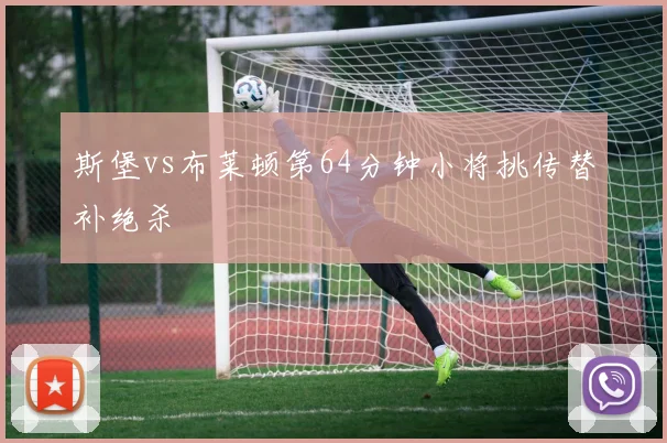 斯堡vs布莱顿第64分钟小将挑传替补绝杀