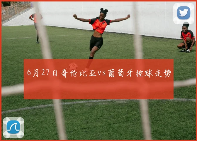 6月27日哥伦比亚vs葡萄牙控球走势