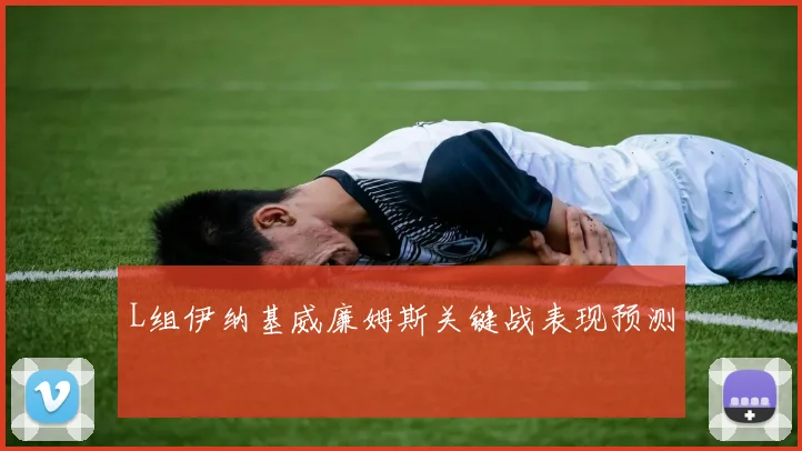 L组伊纳基威廉姆斯关键战表现预测